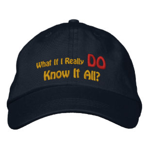 What If I Really DO Know It All? Embroidered Baseball Hat