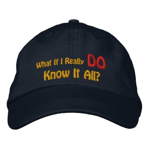 What If I Really DO Know It All Embroidered Baseball Hat