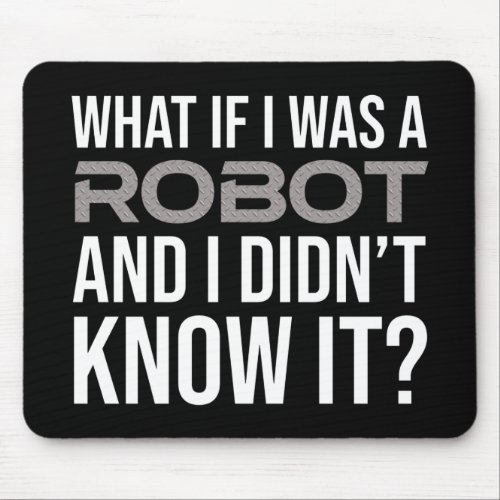 What If I Was A Robot And I Didnt Know It Mouse Pad