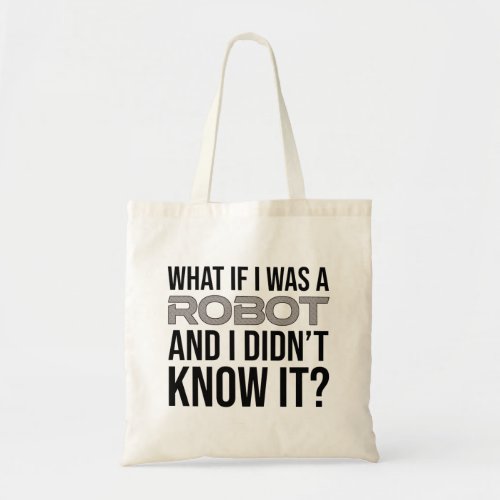 What If I Was A Robot And I Didnt Know It Tote Bag