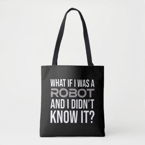 What If I Was A Robot And I Didnt Know It Tote Bag