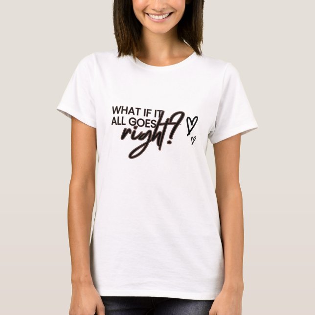 What If If All Goes Right? T-Shirt (Front)