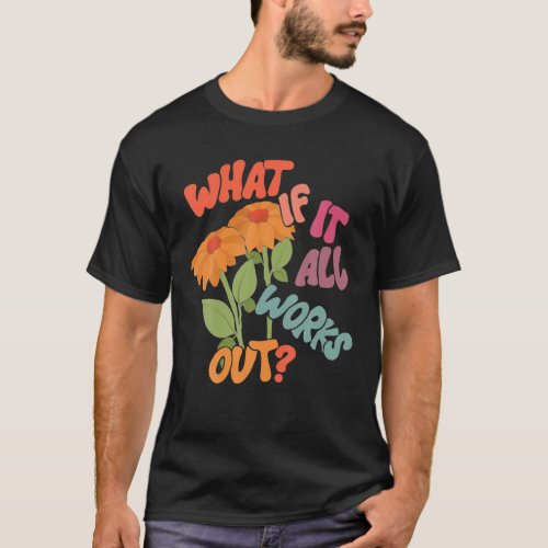 What If It All Works Out Retro Flower For Men Wome T_Shirt