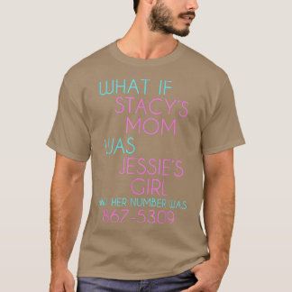 What If Stacys Mom Was Jessies Girl T-Shirt