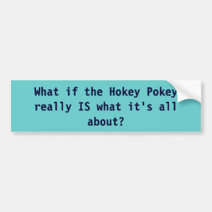What if the Hokey Pokey really IS what it's all... Bumper Sticker