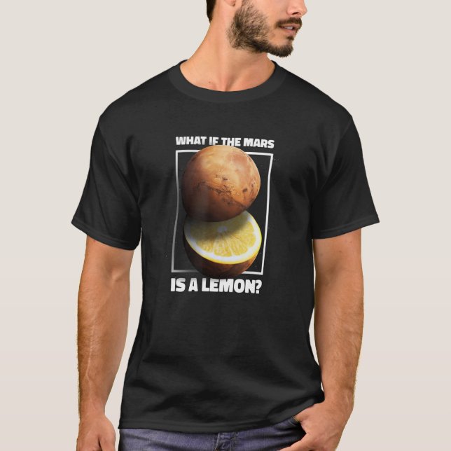 What If The Mars Is A Lemon  Galaxy Planet Meme T-Shirt (Front)