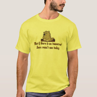What if there is no tomorrow?  Groundhog Day T-Shirt