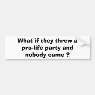 What if they threw a pro-life party bumper sticker