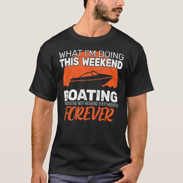 What I'm Doing this Weekend Motor Boating boater f T-Shirt (Front)