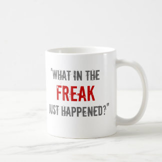 “What in the Freak Just Happened?” Coffee Mug