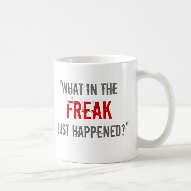 “What in the Freak Just Happened?” Coffee Mug (Right)