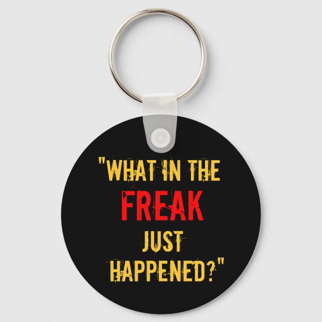 “What in the Freak Just Happened?” Keychain (Front)