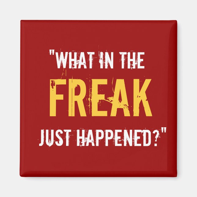 “What in the Freak Just Happened?” Magnet (Front)