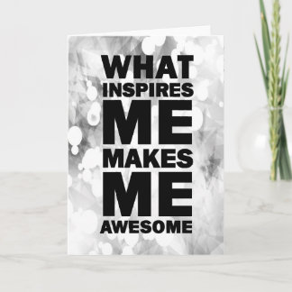 What Inspires Me Makes Me Awesome Card