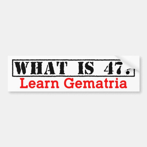 What is 47 Learn Gematria _ Bumper Sticker