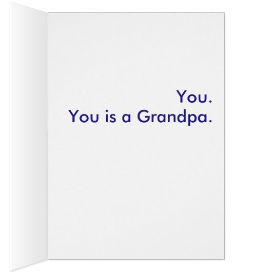 What is a Grandpa? You. You is a Grandpa. (Inside (Right))