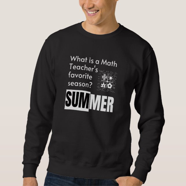 What Is A Math Teacher's Favorite Season  Math Tea Sweatshirt (Front)