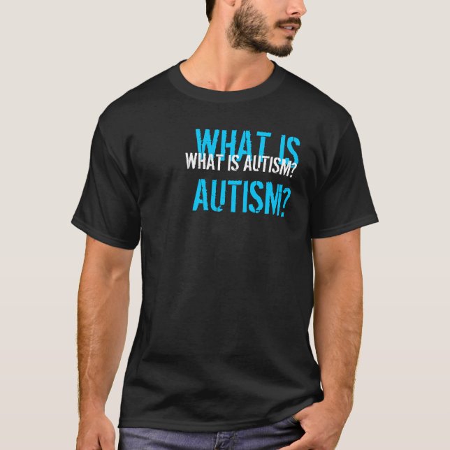What is Autism? T-Shirt (Front)