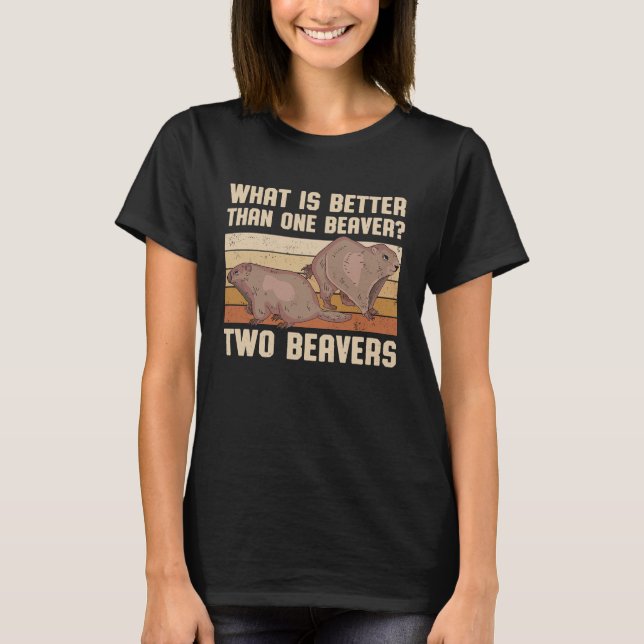 What Is Better Than One Beaver Two Beavers Sweet T-Shirt (Front)