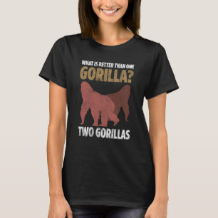What Is Better Than One Gorilla Two Gorillas T-Shirt