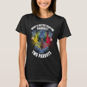 What Is Better Than One Parrot Two Parrots Birds T-Shirt