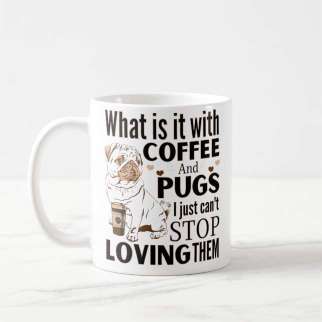 What is it with Coffee and Pugs I Can't Stop Lovin Coffee Mug (Left)