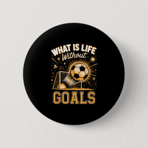 What is life without goals soccer player button