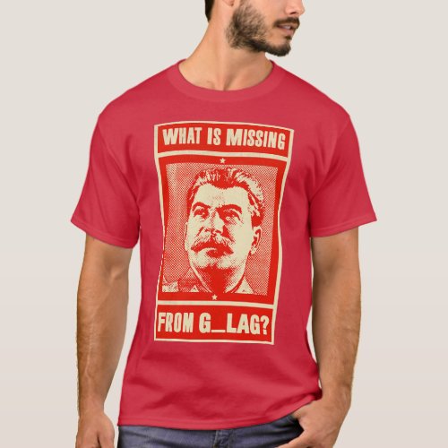 What Is Missing From GULAG Funny Stalin Stalin Com T_Shirt