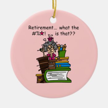 What Is Retirement Humor Ceramic Ornament by beztgear at Zazzle