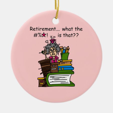What Is Retirement Humor Ceramic Ornament