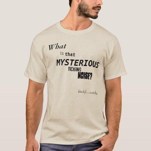 What is that Mysterious Ticking Noise T_Shirt