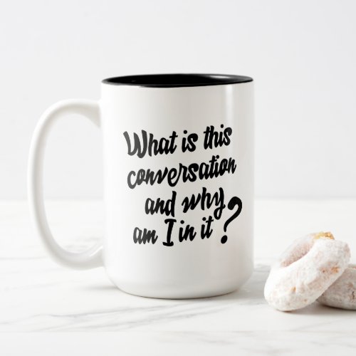 What is this Conversation and Why am I in it Two_Tone Coffee Mug