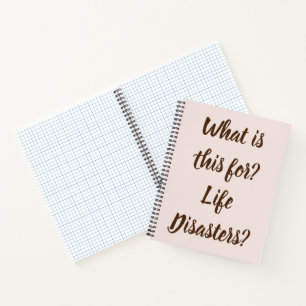 What is this for? Life Disasters? Funny Notebook