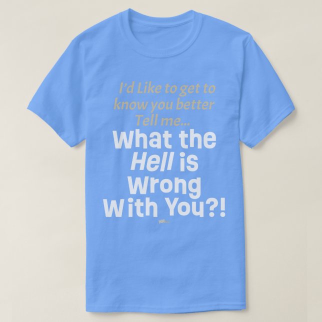What is wrong with you T-Shirt (Design Front)