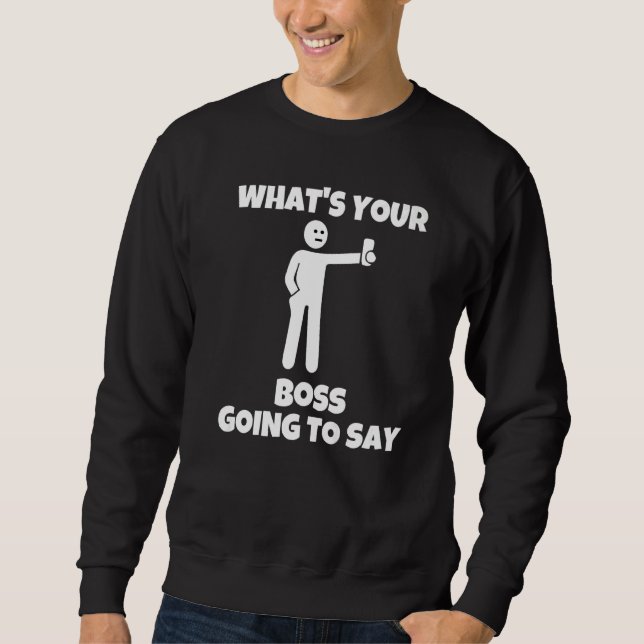 What is your boss going to say  sarcastic camera m sweatshirt (Front)