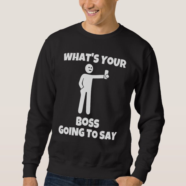 What is your boss going to say   sarcastic camera  sweatshirt (Front)