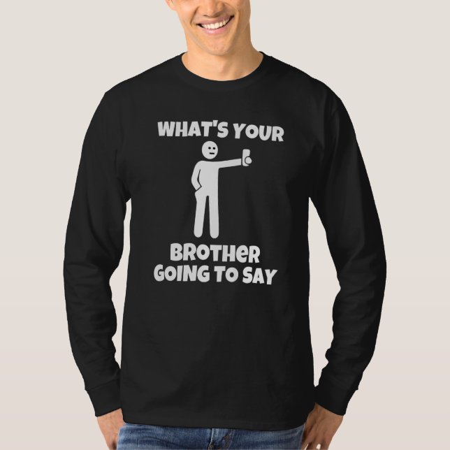 What is your brother going to say  sarcastic camer T-Shirt (Front)