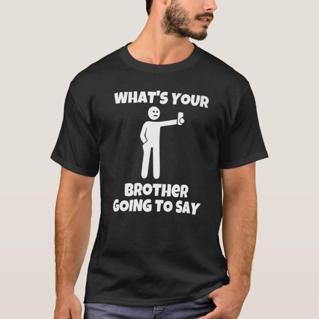 What is your brother going to say  sarcastic camer T-Shirt (Front)