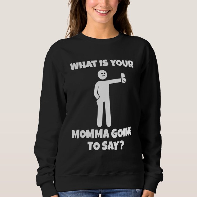What is your momma going to say   sarcastic camera sweatshirt (Front)