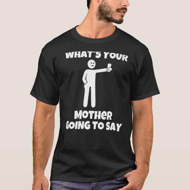 What is your mother going to say  sarcastic camera T-Shirt (Front)