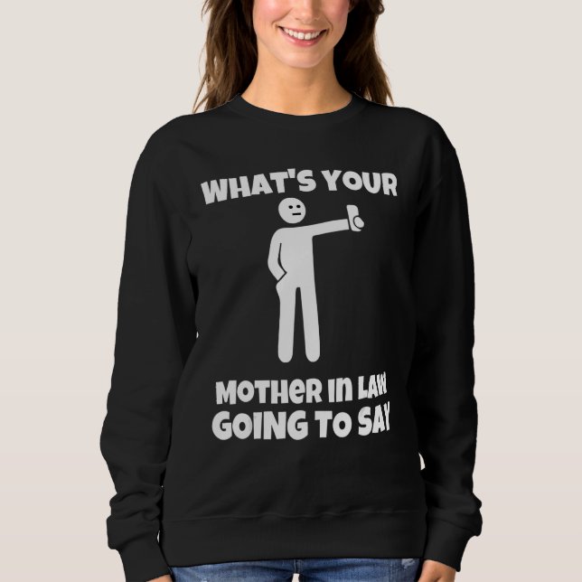 What is your mother in law going to say   sarcasti sweatshirt (Front)