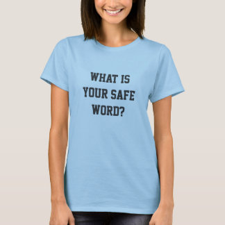 What is your safe word? T-Shirt