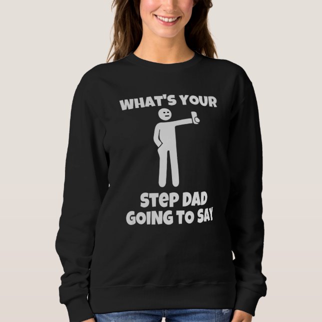 What is your stepdad going to say  sarcastic camer sweatshirt (Front)