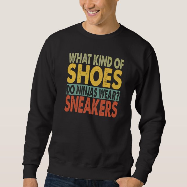 What Kind Of Shoes Do Ninjas Wear  Dad Jokes  1 Sweatshirt (Front)
