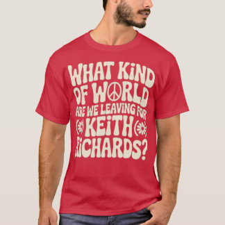 What Kind of World Are We Leaving for Keith Richar T-Shirt