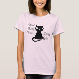 What Kitty Wants...Kitty Gets T-Shirt