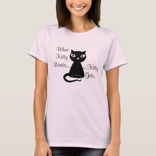 What Kitty WantsKitty Gets T_Shirt