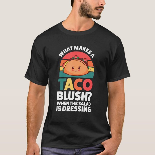 what makes a taco blush when the salad is dressing T-Shirt (Front)