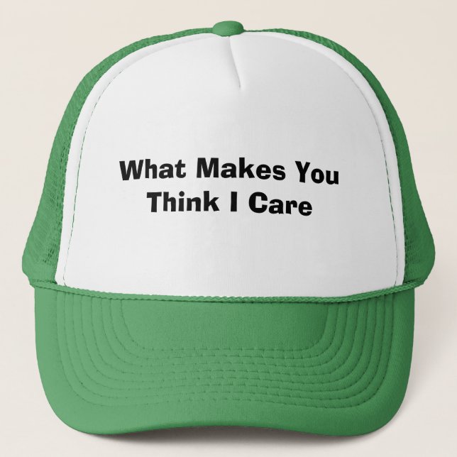 What Makes You Think I Care Trucker Hat (Front)