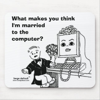 WHAT MAKES YOU THINK I'M MARRIED TO THE COMPUTER? MOUSE PAD